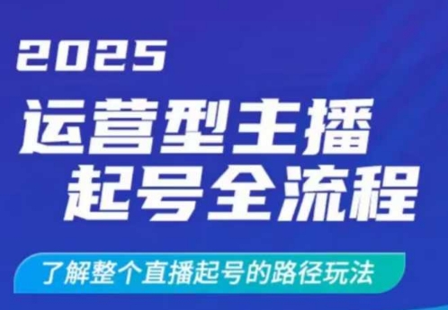 2025运营型主播起号全流程，了解整个直播起号的路径玩法（全程一个半小时，干货满满）-学习资源社