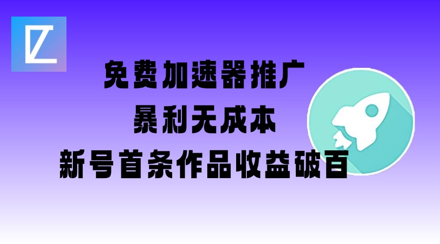 免费加速器推广项目_新号首条作品收益破百【图文+视频+2w字教程】-学习资源社