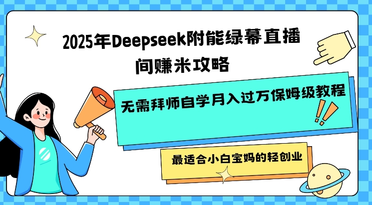 2025年Deepseek附能绿幕直播间挣米攻略无需拜师自学月入过W保姆级教程，最适合小白宝妈的轻创业-学习资源社