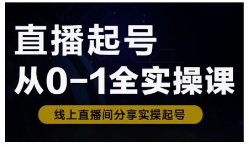 直播起号从0-1全实操课，新人0基础快速入门，0-1阶段流程化学习-学习资源社